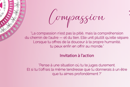 "La compassion n’est pas la pitié, mais la compréhension du chemin de l’autre — et du tien. Elle unit plutôt qu’elle sépare. Lorsque tu offres de la douceur à ta propre humanité, tu peux enfin en offrir au monde."