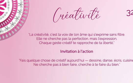 "La créativité, c’est la voix de ton âme qui s’exprime sans filtre. Elle ne cherche pas la perfection, mais l’expression. Chaque geste créatif te rapproche de ta liberté."