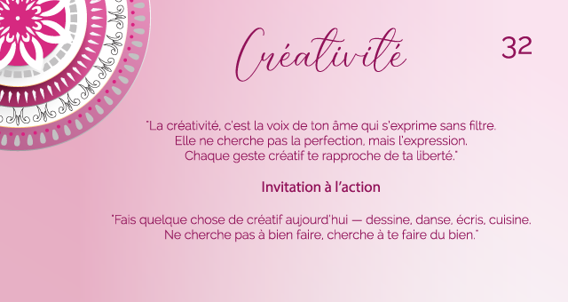 "La créativité, c’est la voix de ton âme qui s’exprime sans filtre. Elle ne cherche pas la perfection, mais l’expression. Chaque geste créatif te rapproche de ta liberté."