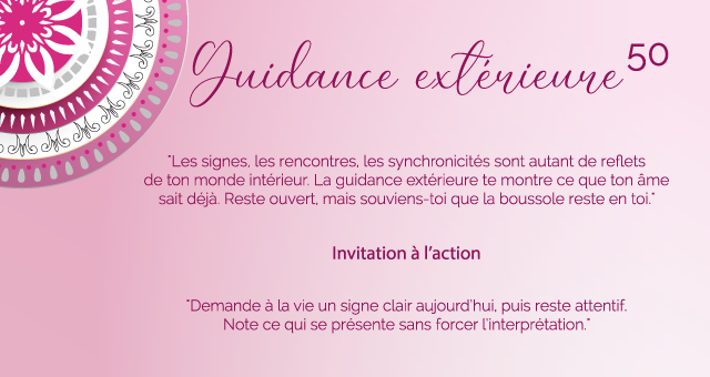 "Les signes, les rencontres, les synchronicités sont autant de reflets de ton monde intérieur. La guidance extérieure te montre ce que ton âme sait déjà. Reste ouvert, mais souviens-toi que la boussole reste en toi."