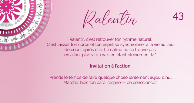 "Ralentir, c’est retrouver ton rythme naturel. C’est laisser ton corps et ton esprit se synchroniser à la vie au lieu de courir après elle. Le calme ne se trouve pas en allant plus vite, mais en étant pleinement là."